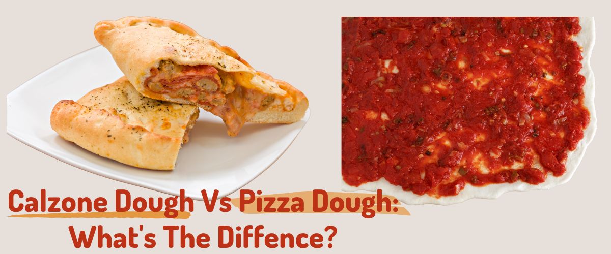 Calzone Dough Vs Pizza Dough: What’s The Diffence?