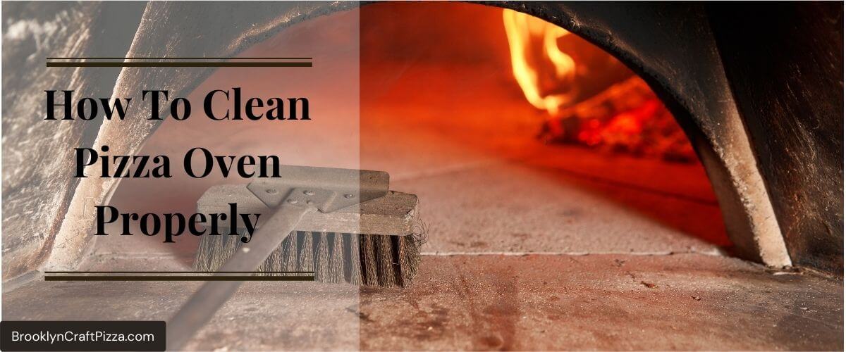 How To Clean Pizza Oven Properly Brooklyn Craft Pizza Lover