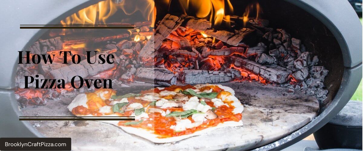 How To Use Pizza Oven Properly? 7 Steps To Light A Wood Fired Pizza Oven