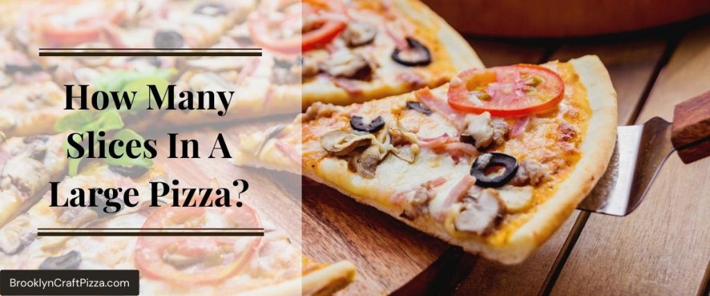 How Many Slices In A Large Pizza? (Most Detailed Answer)