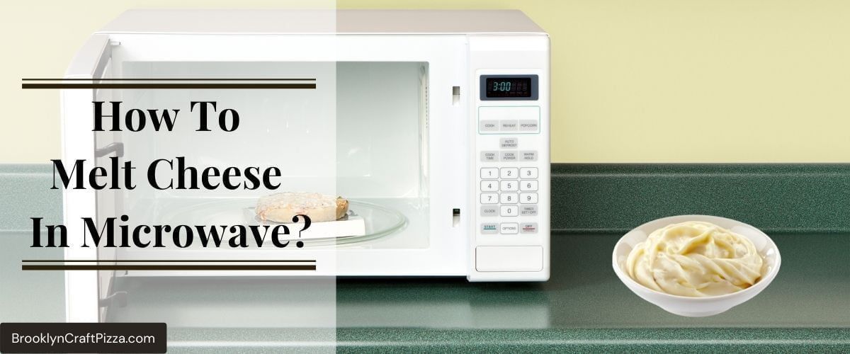 How To Melt Cheese In Microwave? – Your Definitive Guide