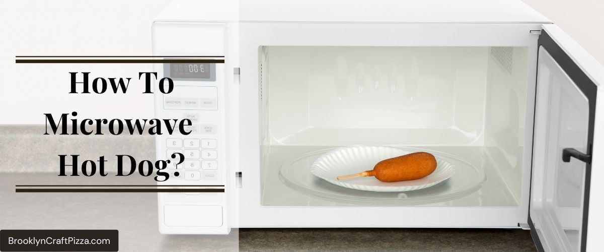 How To Microwave Hot Dog? Time, Temp & Cooking Guide