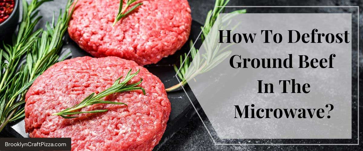 How To Defrost Ground Beef In The Microwave? [BEST WAY]