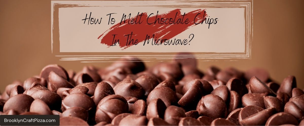 How To Melt Chocolate Chips In The Microwave? (Guide + Tips)